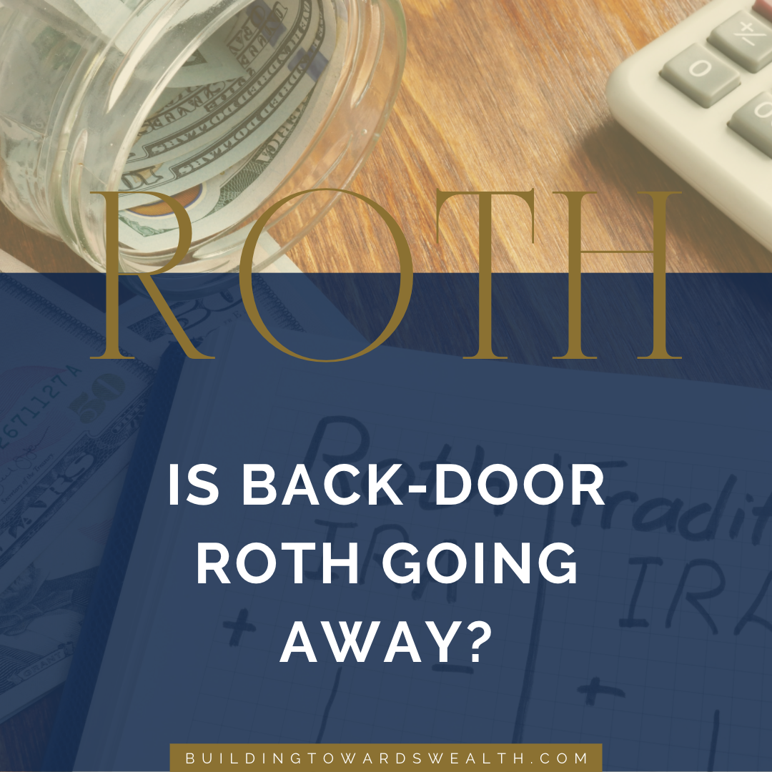 Is BackDoor Roth Going Away? Building Towards Wealth