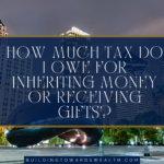 How Much Tax Do I Owe For Inheriting Money Or Receiving Gifts?