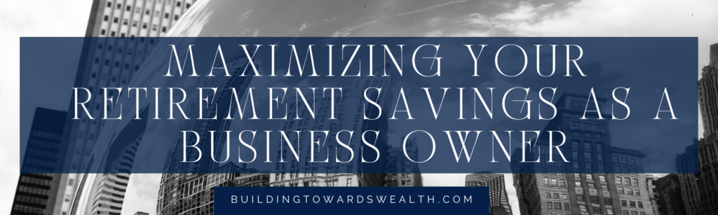 Maximizing Your Retirement Savings as a Business Owner
